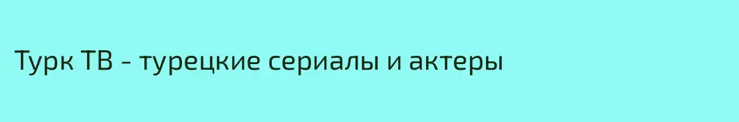 Турк ТВ - турецкие сериалы и актеры